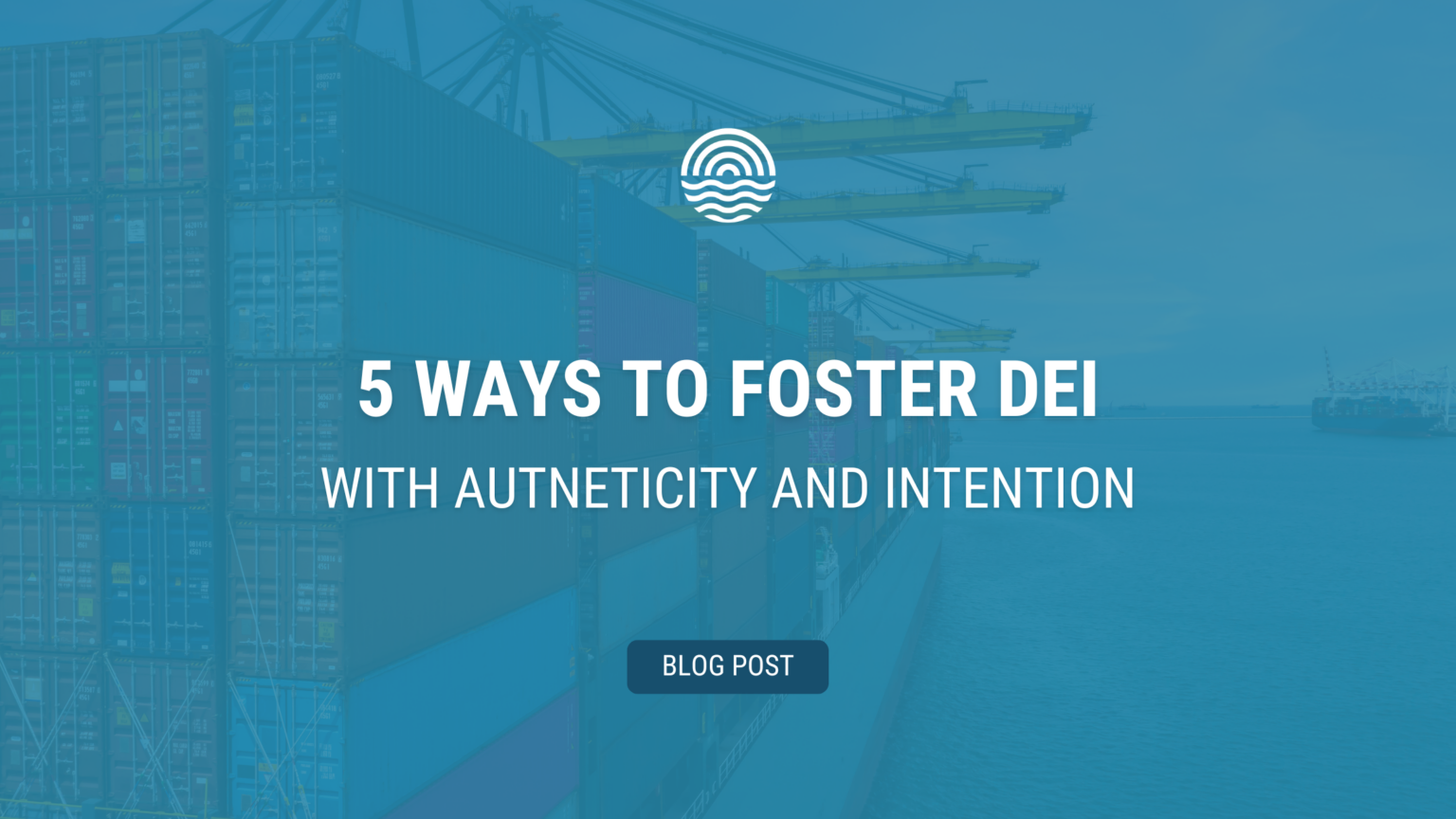 5 Ways to Foster DEI with Authenticity and Intention - Waterfront Council