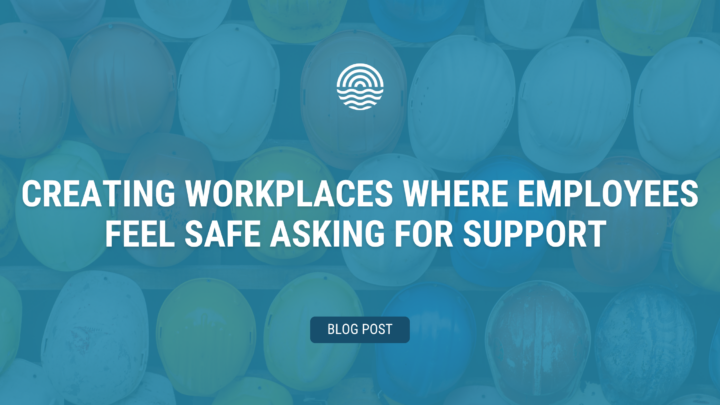 Creating Workplaces Where Employees Feel Safe Asking for Support  