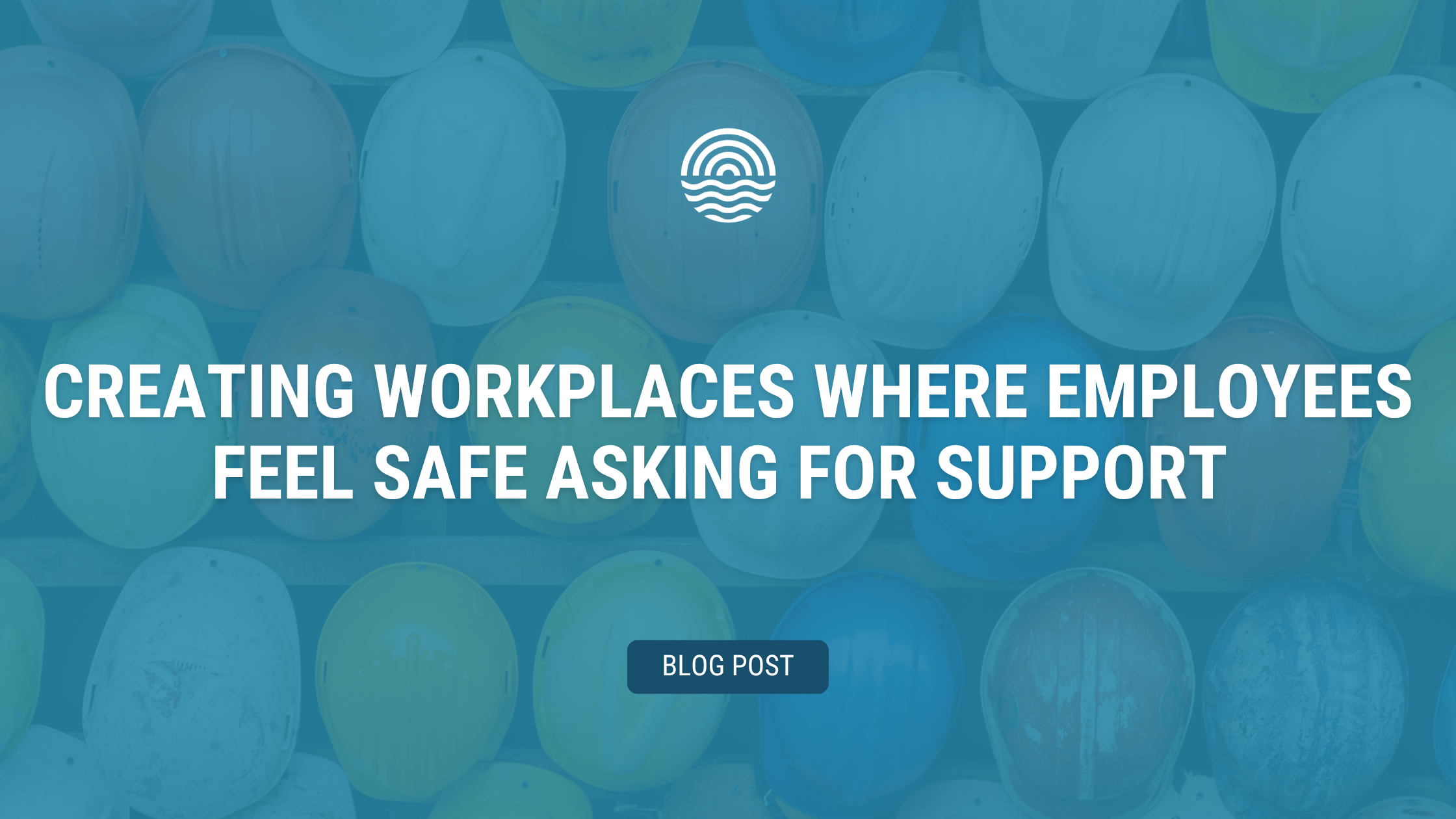 Creating Workplaces Where Employees Feel Safe Asking for Support