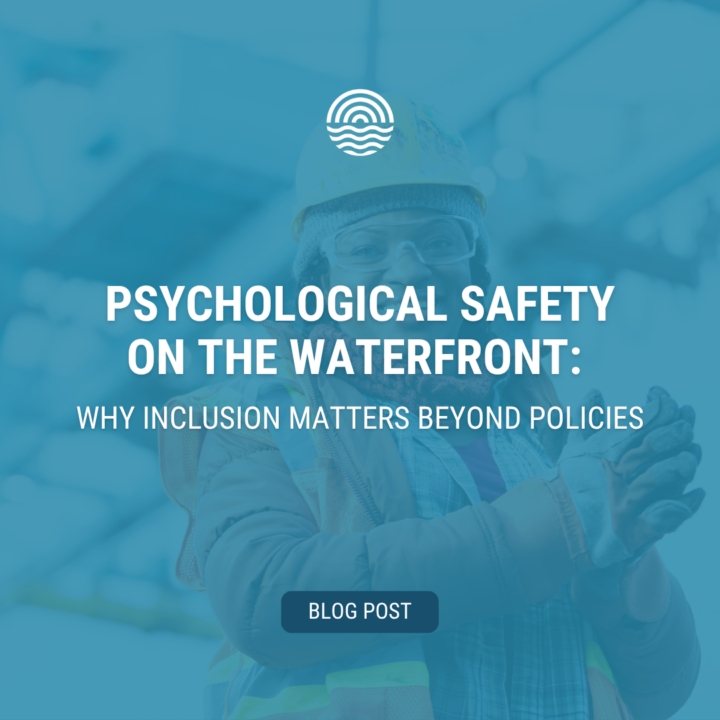 Psychological Safety on the Waterfront: Why Inclusion Matters Beyond Policies 